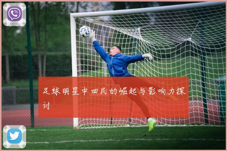 足球明星中回民的崛起与影响力探讨