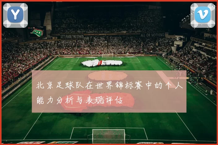 北京足球队在世界锦标赛中的个人能力分析与表现评估
