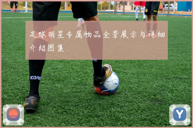 足球明星专属物品全景展示与详细介绍图集