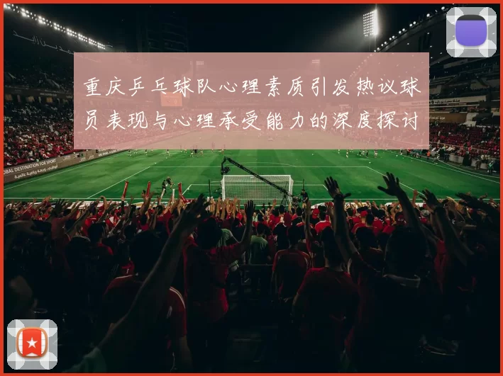 重庆乒乓球队心理素质引发热议球员表现与心理承受能力的深度探讨