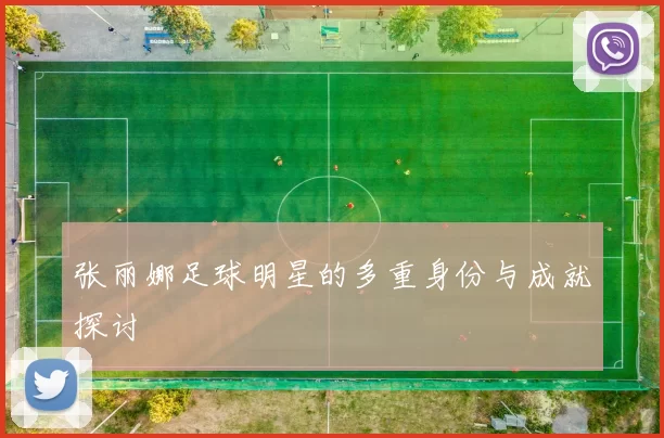 张丽娜足球明星的多重身份与成就探讨