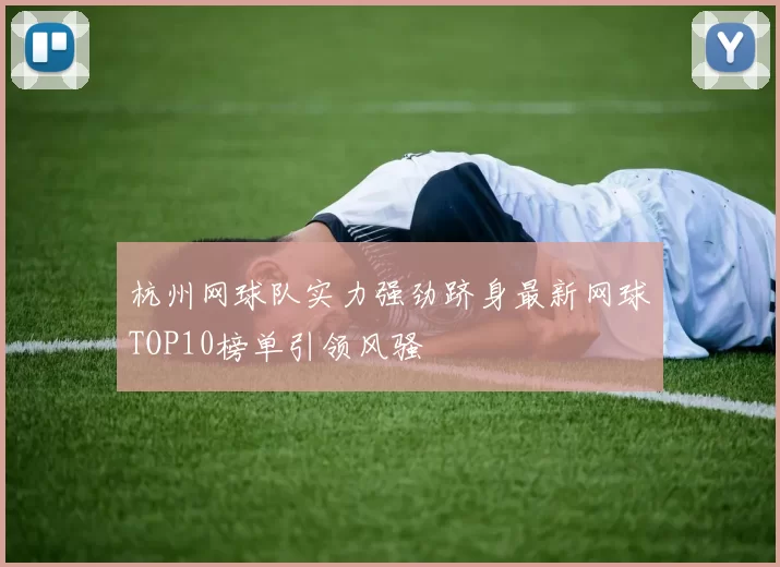 杭州网球队实力强劲跻身最新网球TOP10榜单引领风骚