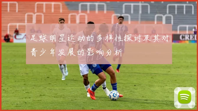 足球明星运动的多样性探讨及其对青少年发展的影响分析