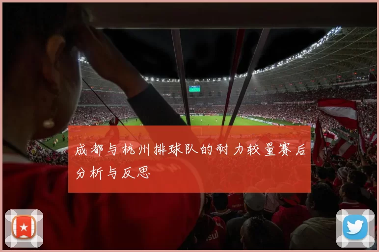 成都与杭州排球队的耐力较量赛后分析与反思
