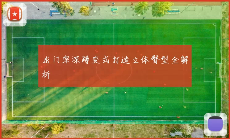 龙门架深蹲变式打造立体臀型全解析