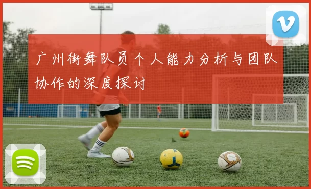 广州街舞队员个人能力分析与团队协作的深度探讨