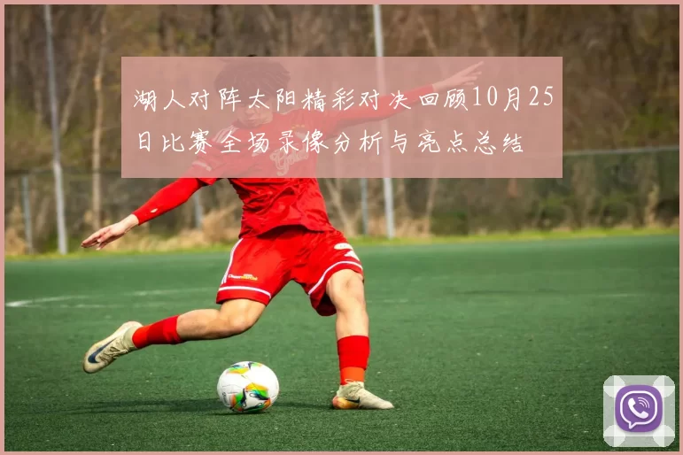 湖人对阵太阳精彩对决回顾10月25日比赛全场录像分析与亮点总结
