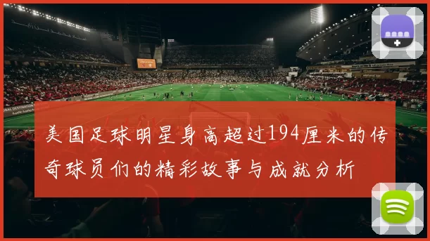 美国足球明星身高超过194厘米的传奇球员们的精彩故事与成就分析