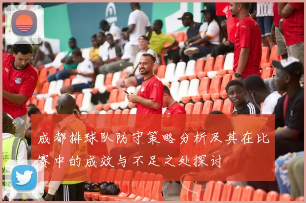 成都排球队防守策略分析及其在比赛中的成效与不足之处探讨