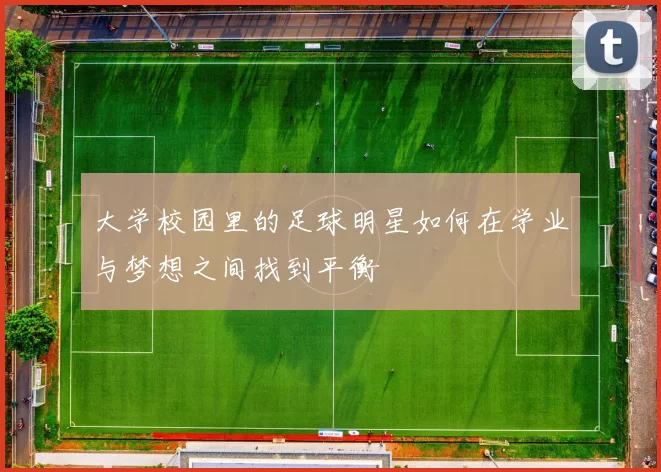 大学校园里的足球明星如何在学业与梦想之间找到平衡
