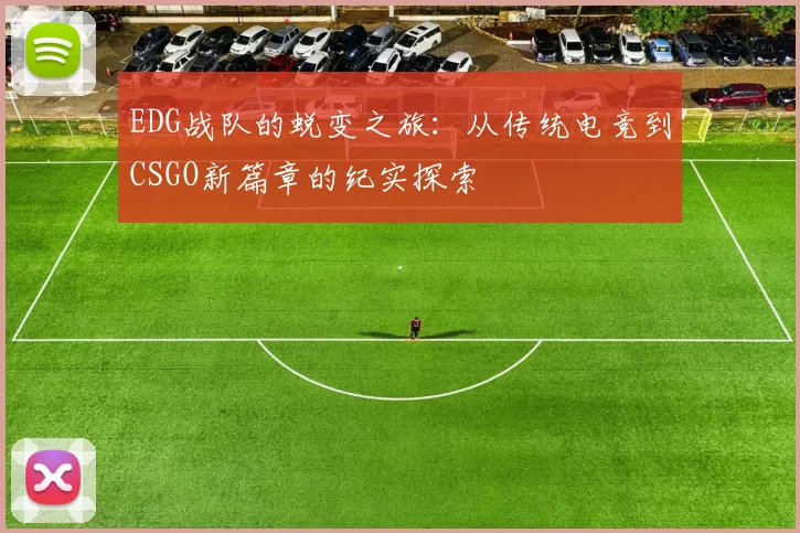EDG战队的蜕变之旅：从传统电竞到CSGO新篇章的纪实探索