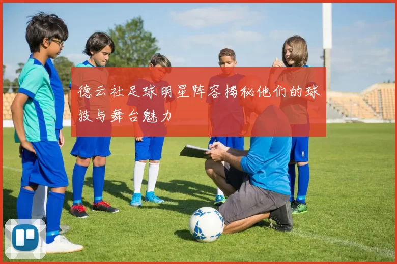 德云社足球明星阵容揭秘他们的球技与舞台魅力